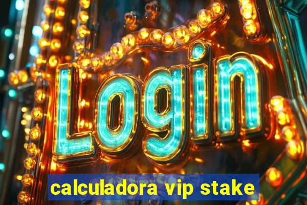 calculadora vip stake